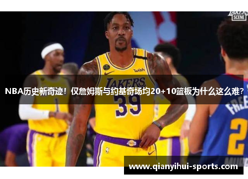 NBA历史新奇迹！仅詹姆斯与约基奇场均20+10篮板为什么这么难？