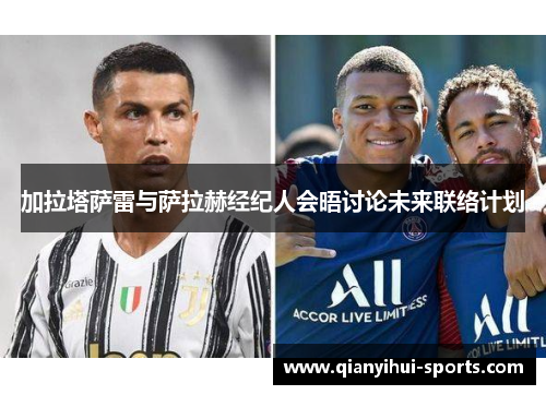 加拉塔萨雷与萨拉赫经纪人会晤讨论未来联络计划