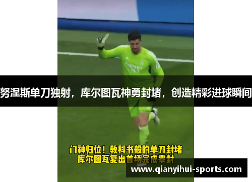 努涅斯单刀独射，库尔图瓦神勇封堵，创造精彩进球瞬间