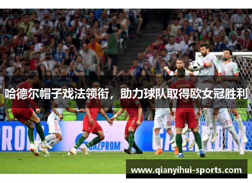 哈德尔帽子戏法领衔，助力球队取得欧女冠胜利