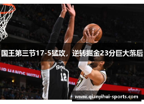 国王第三节17-5猛攻，逆转掘金23分巨大落后