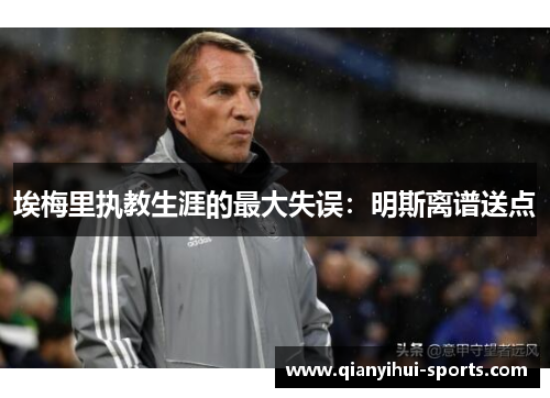 埃梅里执教生涯的最大失误：明斯离谱送点