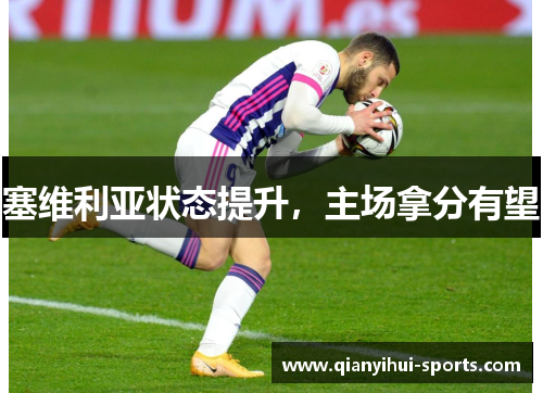 塞维利亚状态提升，主场拿分有望