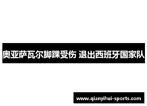奥亚萨瓦尔脚踝受伤 退出西班牙国家队