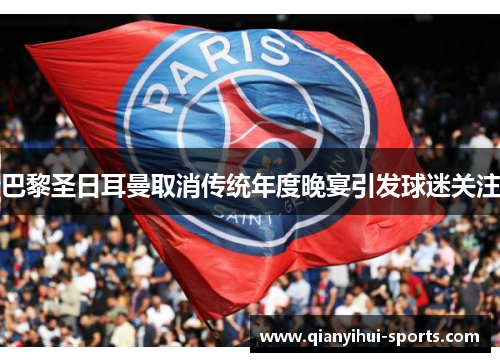 巴黎圣日耳曼取消传统年度晚宴引发球迷关注