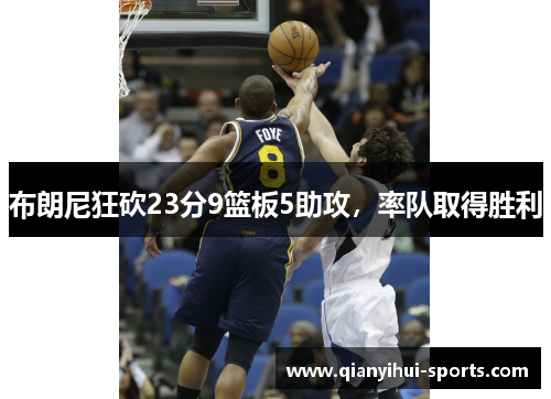 布朗尼狂砍23分9篮板5助攻，率队取得胜利