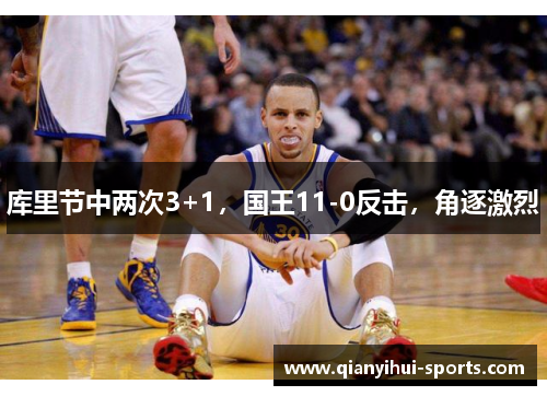 库里节中两次3+1，国王11-0反击，角逐激烈